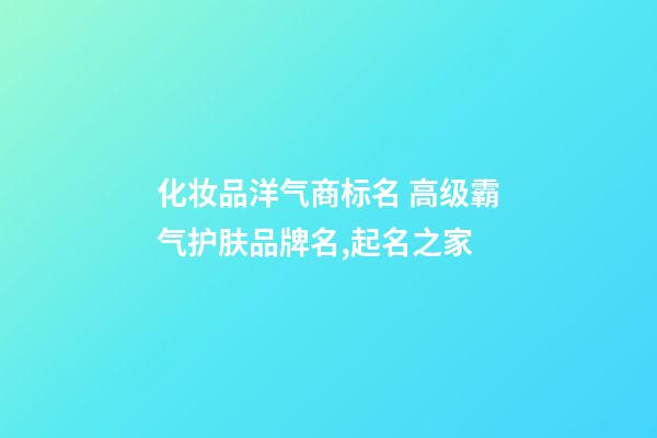 化妆品洋气商标名 高级霸气护肤品牌名,起名之家-第1张-商标起名-玄机派